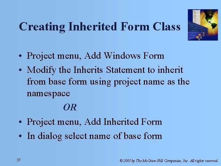 Creating Inherited Form Class • Project menu, Add Windows Form • Modify the Inherits