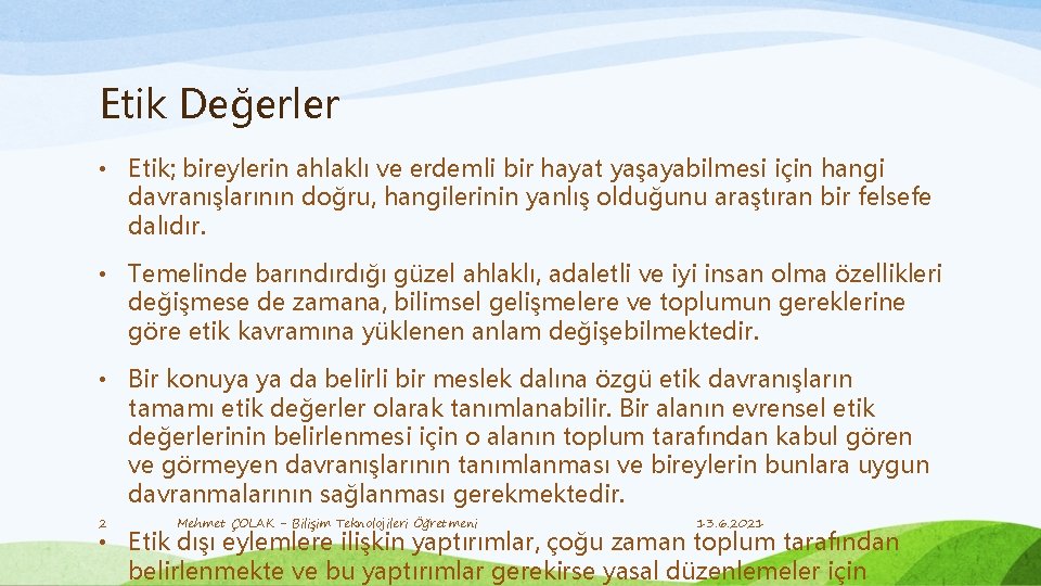 Etik Değerler • Etik; bireylerin ahlaklı ve erdemli bir hayat yaşayabilmesi için hangi davranışlarının