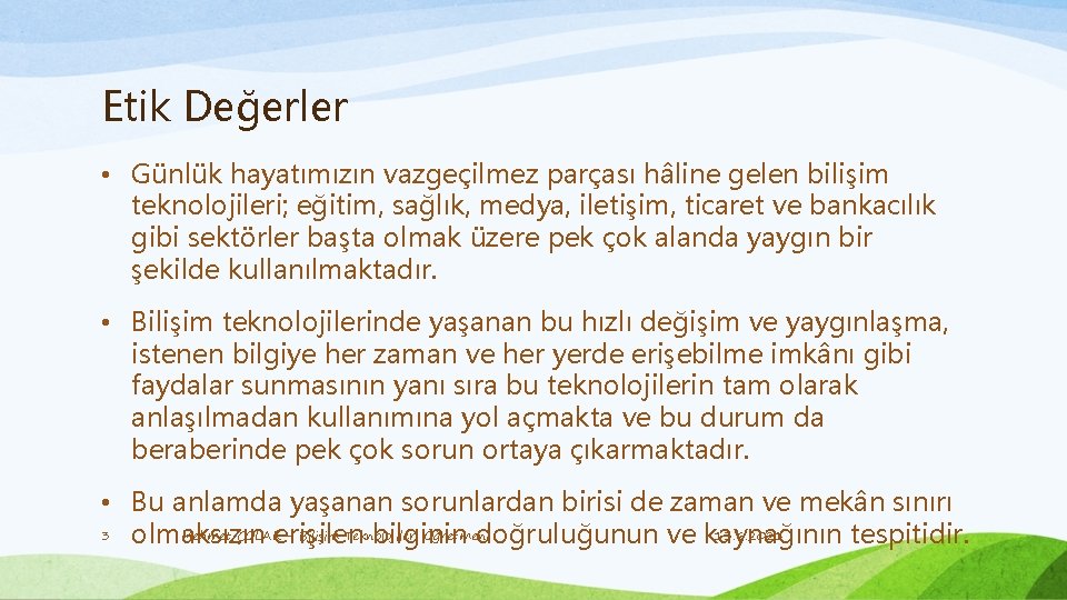 Etik Değerler • Günlük hayatımızın vazgeçilmez parçası hâline gelen bilişim teknolojileri; eğitim, sağlık, medya,