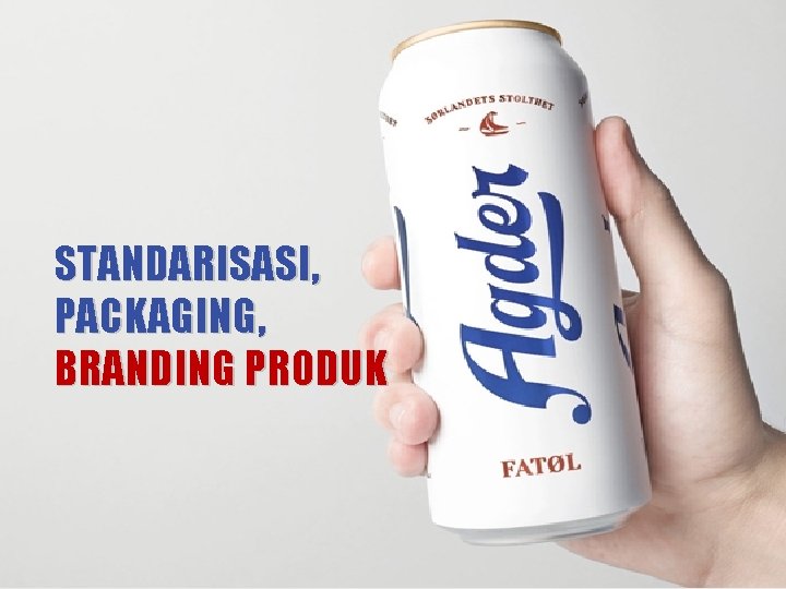 STANDARISASI, PACKAGING, BRANDING PRODUK 