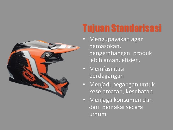 Tujuan Standarisasi • Mengupayakan agar pemasokan, pengembangan produk lebih aman, efisien. • Memfasilitasi perdagangan