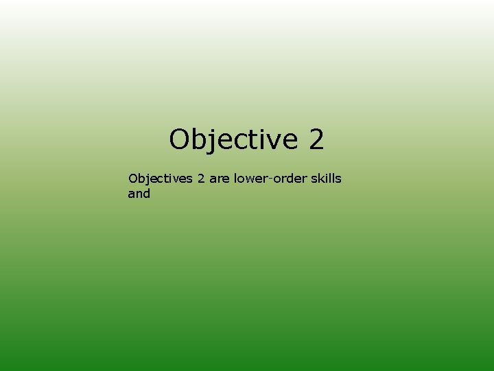 Objective 2 Objectives 2 are lower‑order skills and 