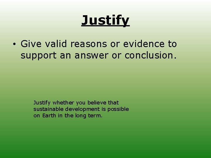 Justify • Give valid reasons or evidence to support an answer or conclusion. Justify