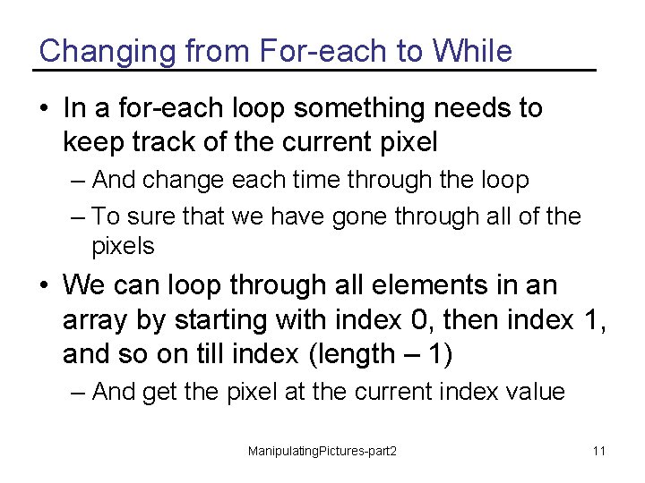 Changing from For-each to While • In a for-each loop something needs to keep