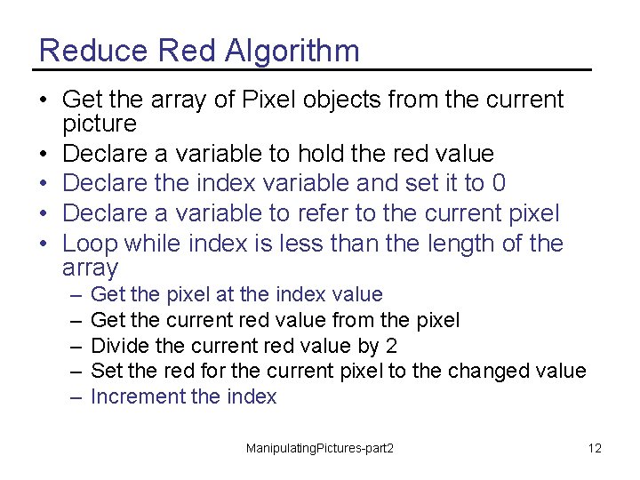 Reduce Red Algorithm • Get the array of Pixel objects from the current picture