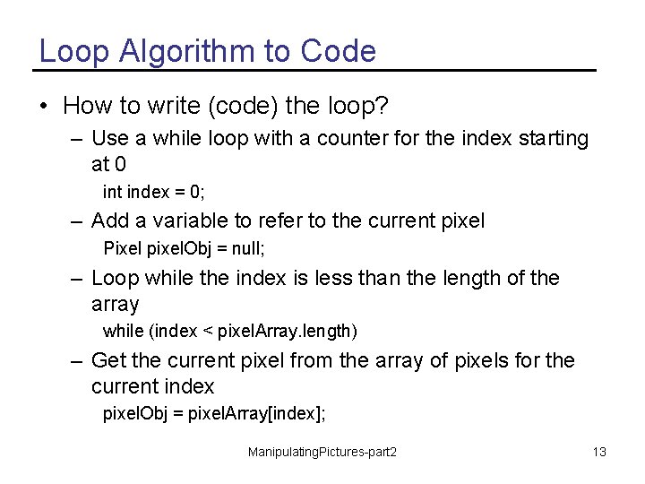 Loop Algorithm to Code • How to write (code) the loop? – Use a