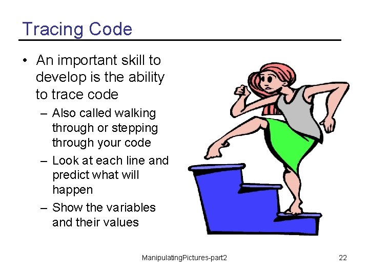 Tracing Code • An important skill to develop is the ability to trace code