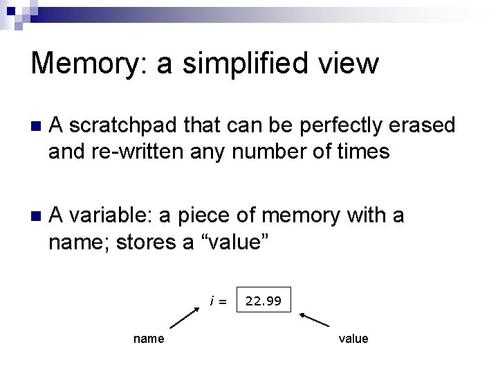 Memory: a simplified view n A scratchpad that can be perfectly erased and re-written