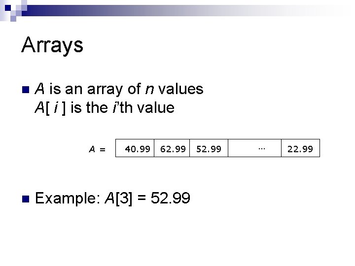 Arrays n A is an array of n values A[ i ] is the