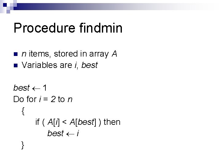 Procedure findmin n items, stored in array A Variables are i, best 1 Do
