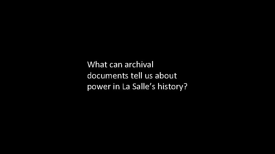What can archival documents tell us about power in La Salle’s history? 