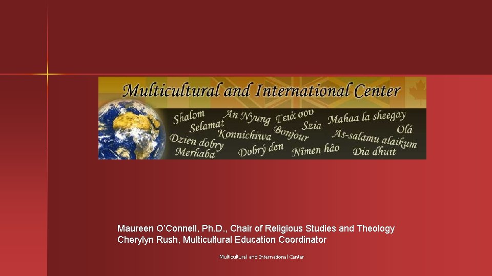 Maureen O’Connell, Ph. D. , Chair of Religious Studies and Theology Cherylyn Rush, Multicultural