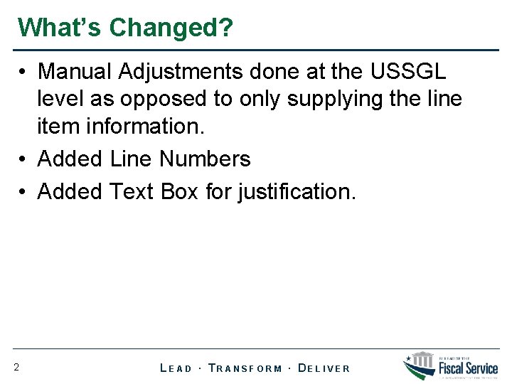 What’s Changed? • Manual Adjustments done at the USSGL level as opposed to only
