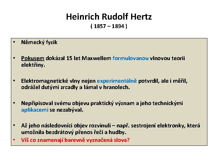 Heinrich Rudolf Hertz ( 1857 – 1894 ) • Německý fyzik • Pokusem dokázal