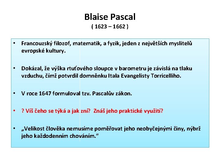 Blaise Pascal ( 1623 – 1662 ) • Francouzský filozof, matematik, a fyzik, jeden