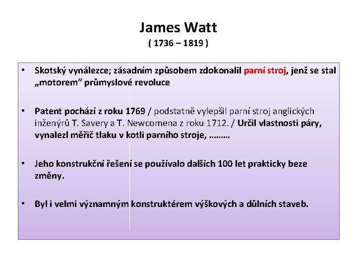 James Watt ( 1736 – 1819 ) • Skotský vynálezce; zásadním způsobem zdokonalil parní