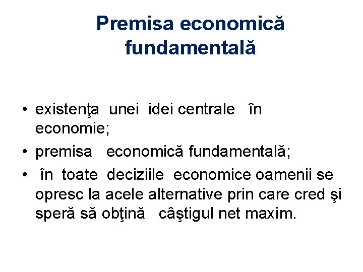 Premisa economică fundamentală • existenţa unei idei centrale în economie; • premisa economică fundamentală;