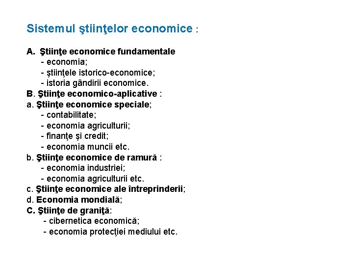 Sistemul ştiinţelor economice : A. Ştiinţe economice fundamentale - economia; - ştiinţele istorico-economice; -