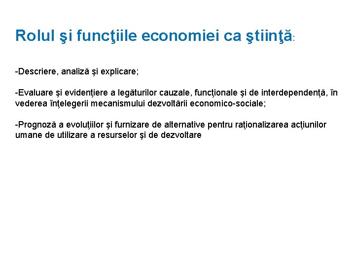 Rolul şi funcţiile economiei ca ştiinţă: -Descriere, analiză şi explicare; -Evaluare şi evidenţiere a
