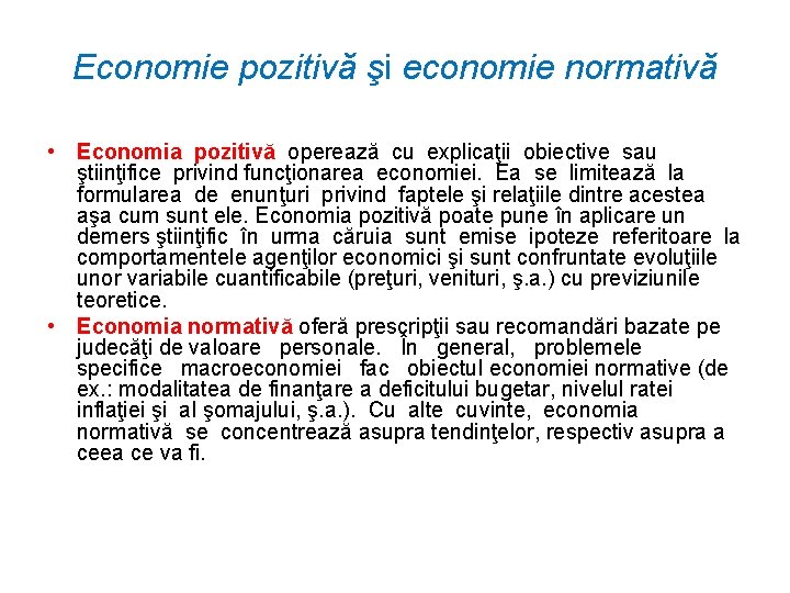 Economie pozitivă şi economie normativă • Economia pozitivă operează cu explicaţii obiective sau ştiinţifice