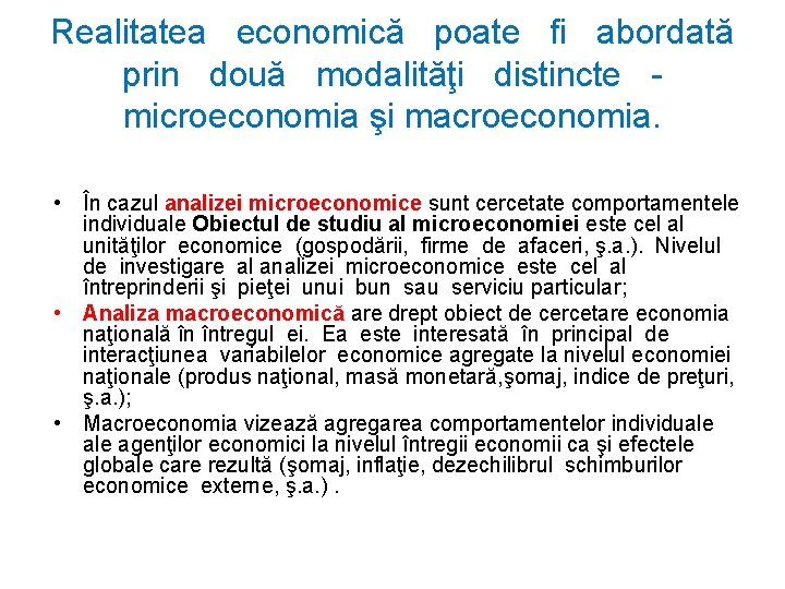 Realitatea economică poate fi abordată prin două modalităţi distincte microeconomia şi macroeconomia. • În