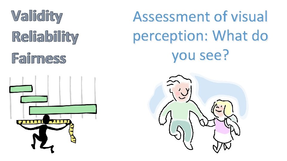 Validity Reliability Fairness Assessment of visual perception: What do you see? 