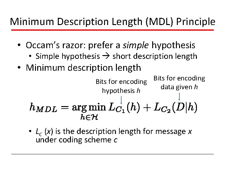 Minimum Description Length (MDL) Principle • Occam’s razor: prefer a simple hypothesis • Simple