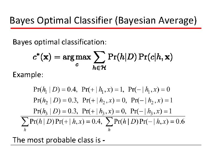 Bayes Optimal Classifier (Bayesian Average) Bayes optimal classification: Example: The most probable class is