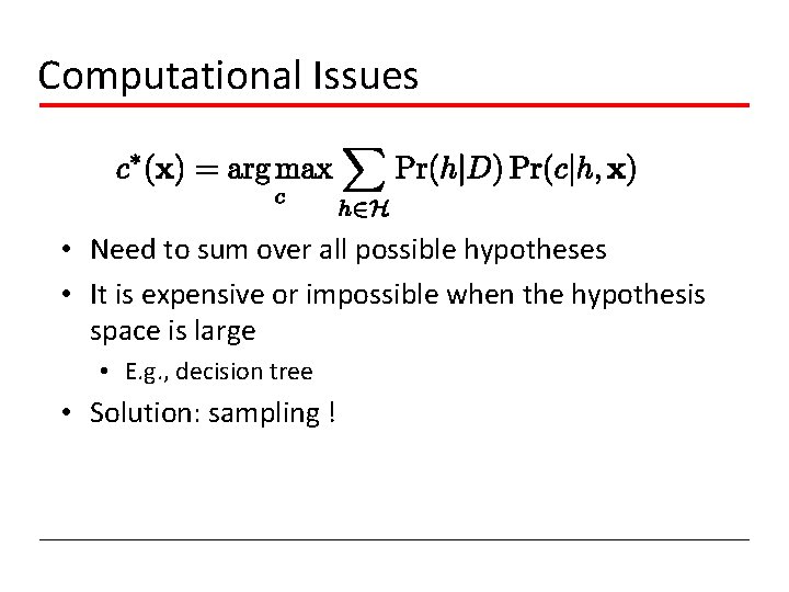 Computational Issues • Need to sum over all possible hypotheses • It is expensive
