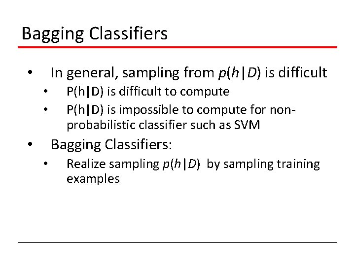 Bagging Classifiers In general, sampling from p(h|D) is difficult • • • P(h|D) is