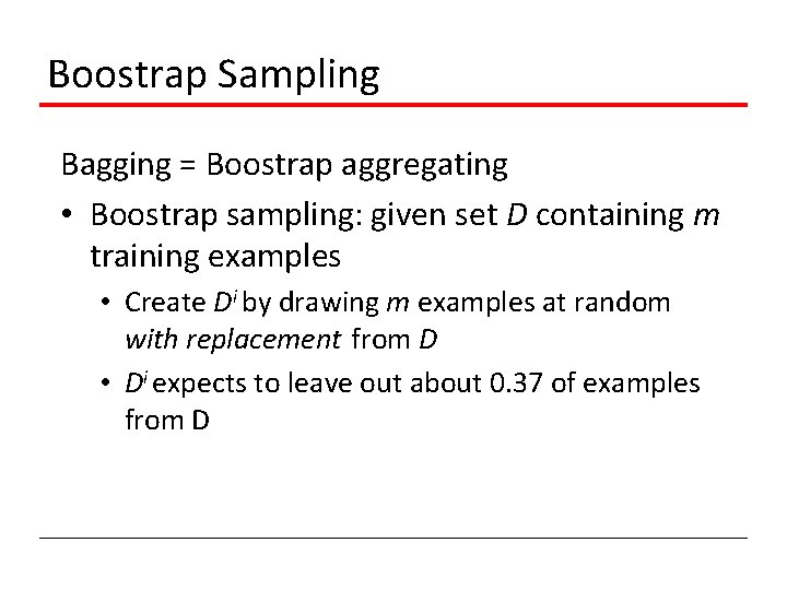 Boostrap Sampling Bagging = Boostrap aggregating • Boostrap sampling: given set D containing m