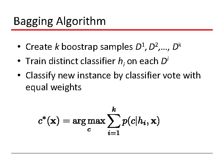 Bagging Algorithm • Create k boostrap samples D 1, D 2, …, Dk •