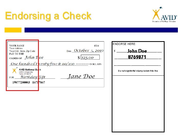 Endorsing a Check ENDORSE HERE: John Doe _______________ 8769871 X ______________________________ Do not sign/write/