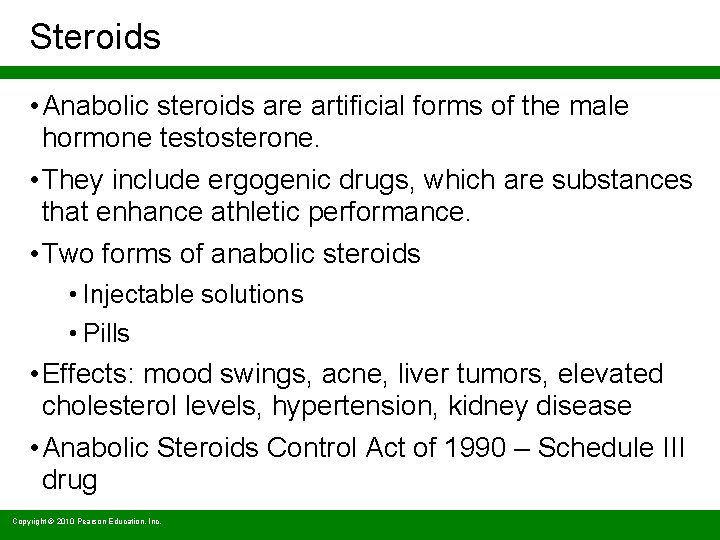 Steroids • Anabolic steroids are artificial forms of the male hormone testosterone. • They