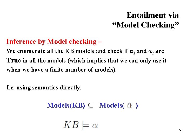 Entailment via “Model Checking” Inference by Model checking – We enumerate all the KB
