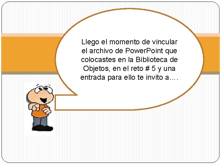 Llego el momento de vincular el archivo de Power. Point que colocastes en la