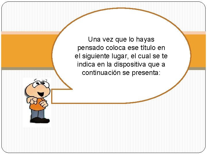 Una vez que lo hayas pensado coloca ese título en el siguiente lugar, el