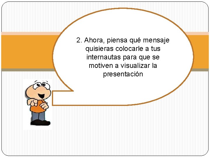 2. Ahora, piensa qué mensaje quisieras colocarle a tus internautas para que se motiven