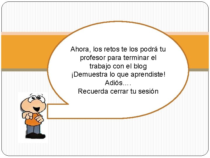 Ahora, los retos te los podrá tu profesor para terminar el trabajo con el