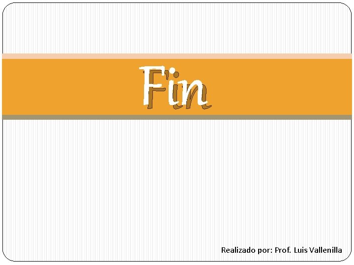Fin Realizado por: Prof. Luis Vallenilla 