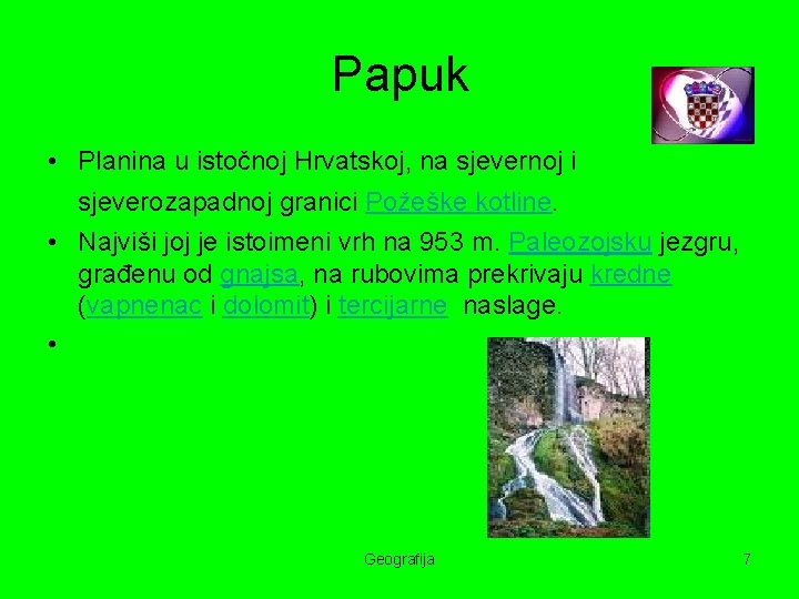 Papuk • Planina u istočnoj Hrvatskoj, na sjevernoj i sjeverozapadnoj granici Požeške kotline. •