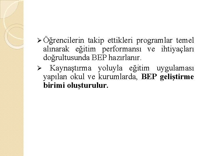 Ø Öğrencilerin takip ettikleri programlar temel alınarak eğitim performansı ve ihtiyaçları doğrultusunda BEP hazırlanır.