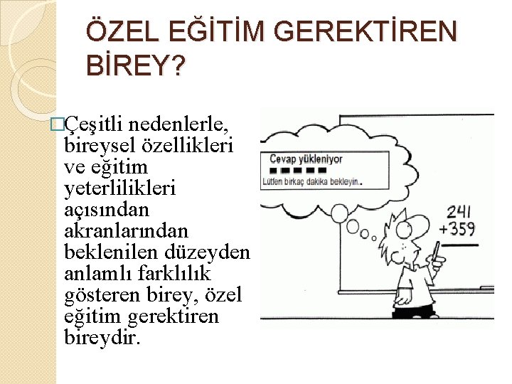 ÖZEL EĞİTİM GEREKTİREN BİREY? �Çeşitli nedenlerle, bireysel özellikleri ve eğitim yeterlilikleri açısından akranlarından beklenilen