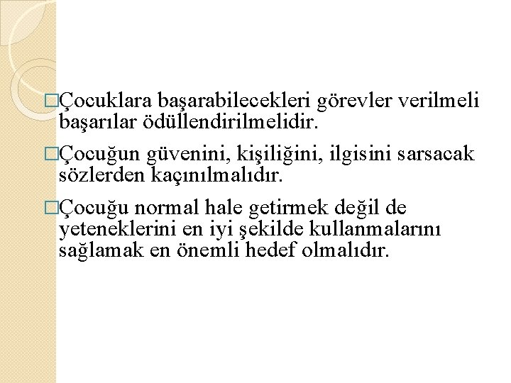 �Çocuklara başarabilecekleri görevler verilmeli başarılar ödüllendirilmelidir. �Çocuğun güvenini, kişiliğini, ilgisini sarsacak sözlerden kaçınılmalıdır. �Çocuğu