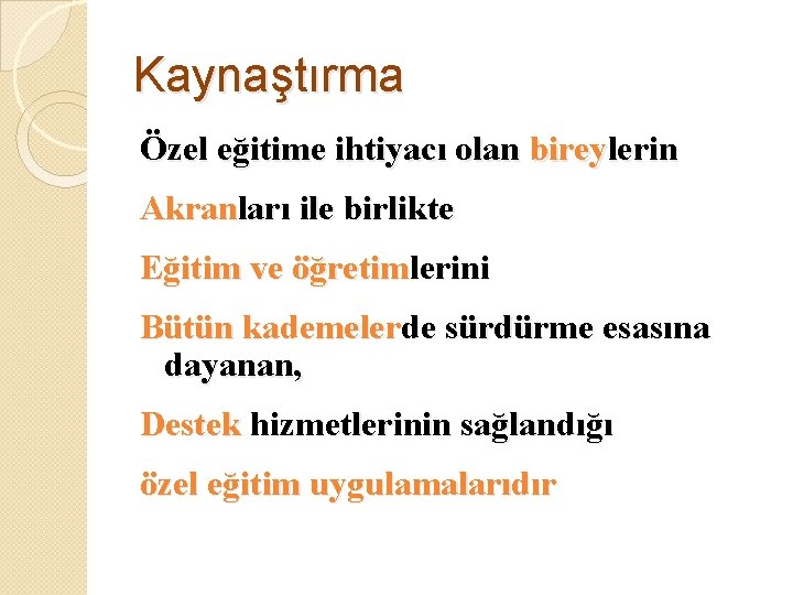 Kaynaştırma Özel eğitime ihtiyacı olan bireylerin Akranları ile birlikte Eğitim ve öğretimlerini Bütün kademelerde