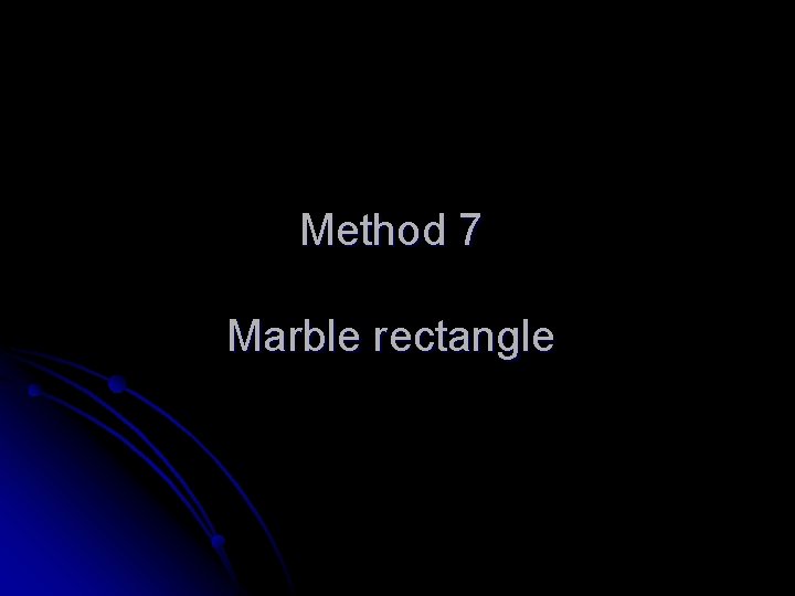 Method 7 Marble rectangle 