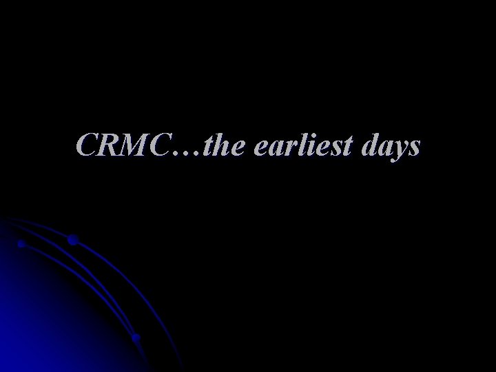 CRMC…the earliest days 