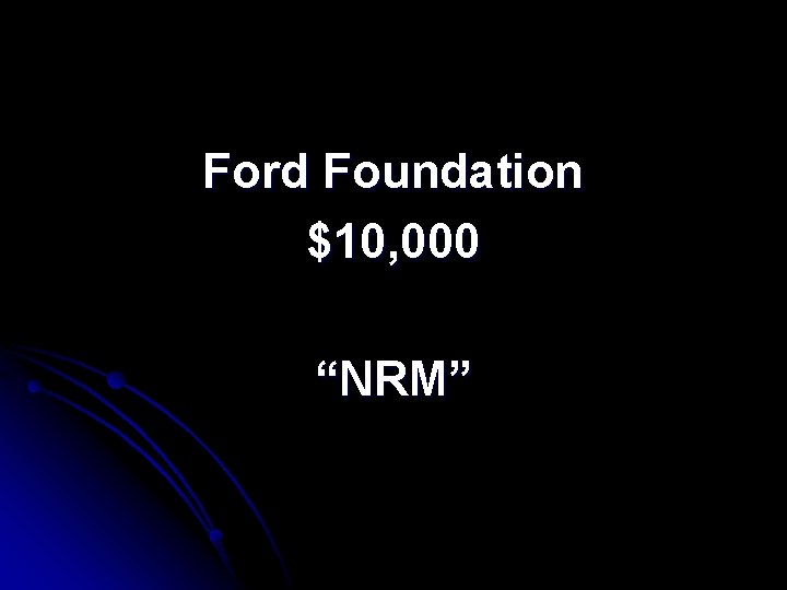 Ford Foundation $10, 000 “NRM” 