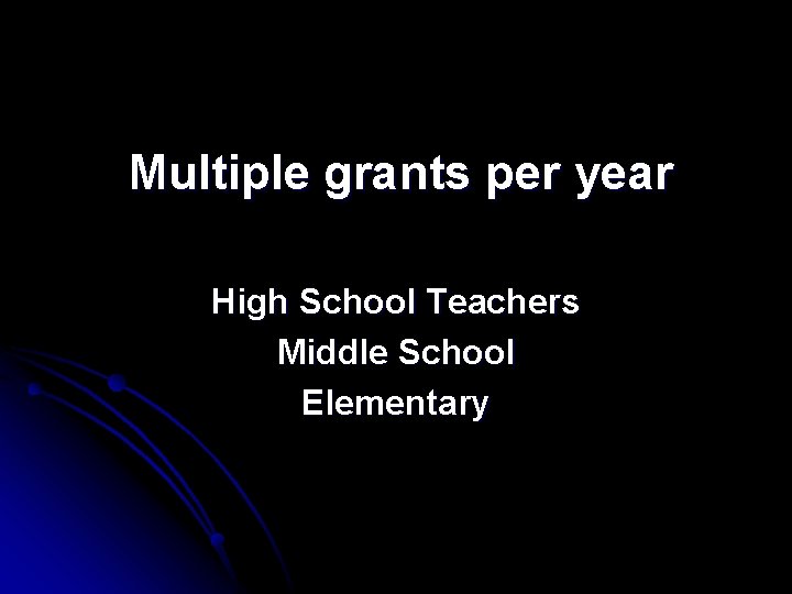 Multiple grants per year High School Teachers Middle School Elementary 