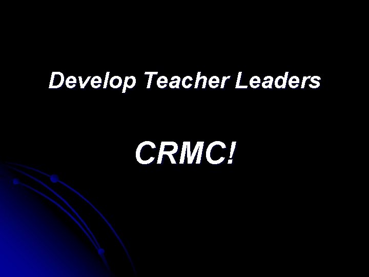 Develop Teacher Leaders CRMC! 